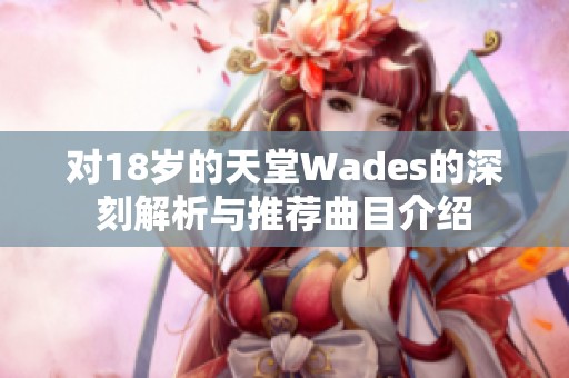对18岁的天堂Wades的深刻解析与推荐曲目介绍
