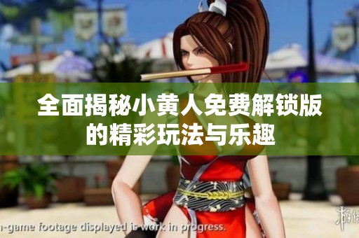 全面揭秘小黄人免费解锁版的精彩玩法与乐趣