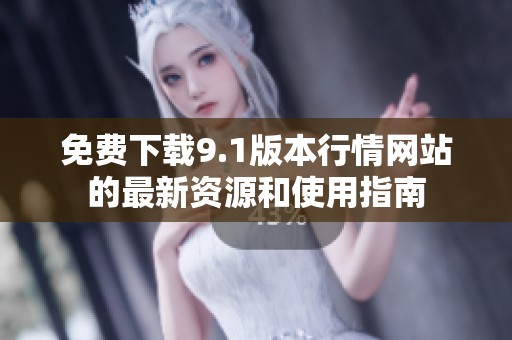 免费下载9.1版本行情网站的最新资源和使用指南