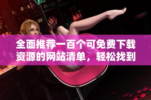 全面推荐一百个可免费下载资源的网站清单，轻松找到所需资料
