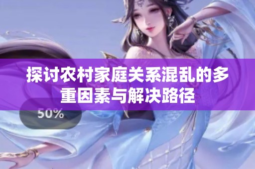 探讨农村家庭关系混乱的多重因素与解决路径