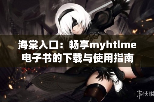 海棠入口：畅享myhtlme电子书的下载与使用指南