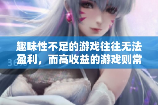 趣味性不足的游戏往往无法盈利，而高收益的游戏则常常缺乏乐趣和吸引力