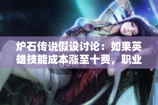 炉石传说假设讨论：如果英雄技能成本涨至十费，职业平衡将如何改变