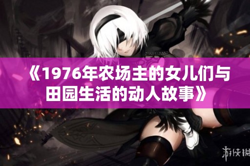《1976年农场主的女儿们与田园生活的动人故事》