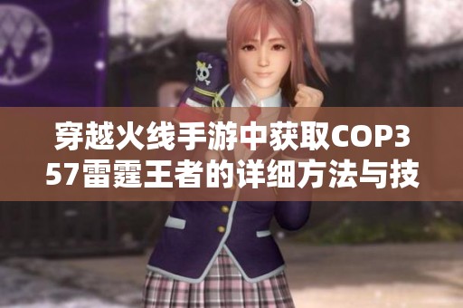 穿越火线手游中获取COP357雷霆王者的详细方法与技巧分享