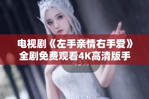 电视剧《左手亲情右手爱》全剧免费观看4K高清版手机播放链接分享