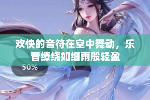 欢快的音符在空中舞动，乐音缭绕如细雨般轻盈