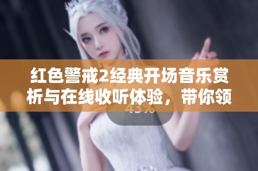 红色警戒2经典开场音乐赏析与在线收听体验，带你领略游戏的唯美旋律与梦幻氛围