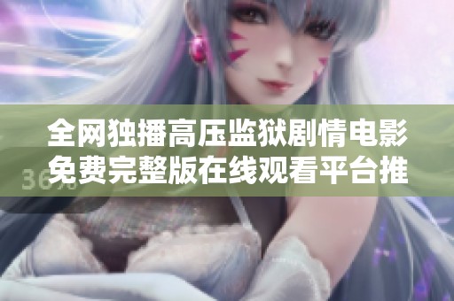 全网独播高压监狱剧情电影免费完整版在线观看平台推荐