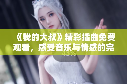 《我的大叔》精彩插曲免费观看，感受音乐与情感的完美融合