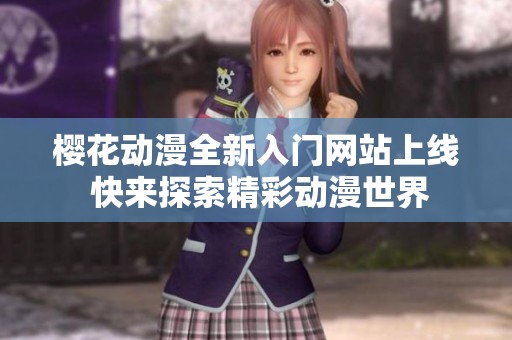 樱花动漫全新入门网站上线 快来探索精彩动漫世界