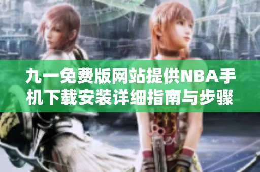九一免费版网站提供NBA手机下载安装详细指南与步骤