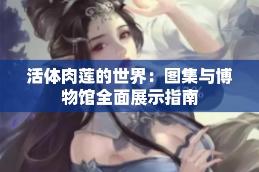 活体肉莲的世界：图集与博物馆全面展示指南