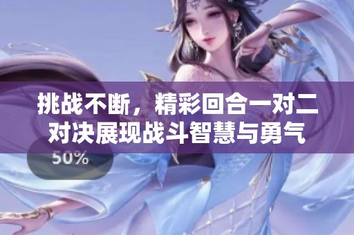 挑战不断，精彩回合一对二对决展现战斗智慧与勇气