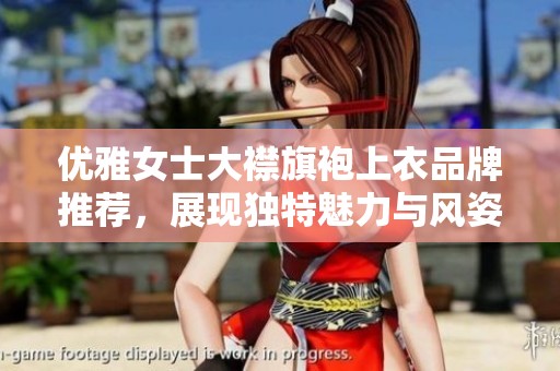 优雅女士大襟旗袍上衣品牌推荐，展现独特魅力与风姿