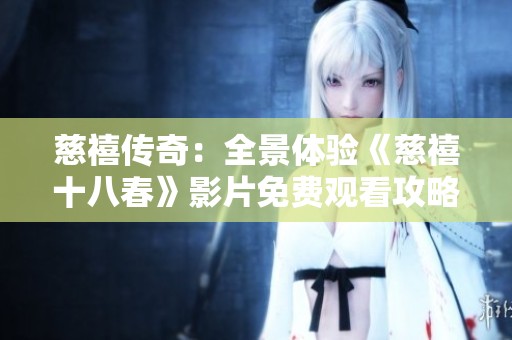 慈禧传奇：全景体验《慈禧十八春》影片免费观看攻略