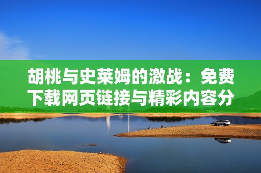 胡桃与史莱姆的激战：免费下载网页链接与精彩内容分享