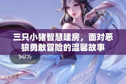 三只小猪智慧建房，面对恶狼勇敢冒险的温馨故事