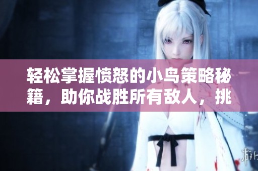 轻松掌握愤怒的小鸟策略秘籍，助你战胜所有敌人，挑战各类关卡无压力