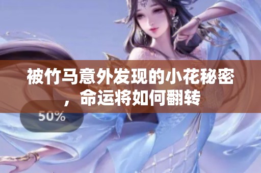 被竹马意外发现的小花秘密，命运将如何翻转