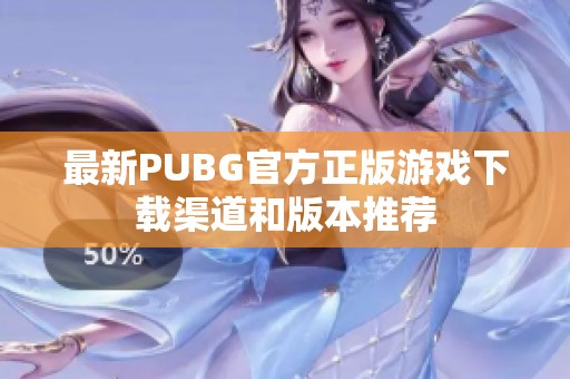 最新PUBG官方正版游戏下载渠道和版本推荐