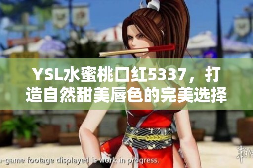 YSL水蜜桃口红5337，打造自然甜美唇色的完美选择