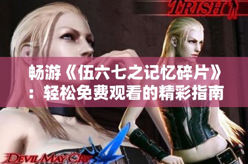 畅游《伍六七之记忆碎片》：轻松免费观看的精彩指南