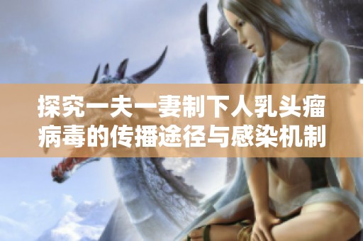 探究一夫一妻制下人乳头瘤病毒的传播途径与感染机制