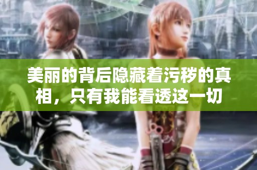 美丽的背后隐藏着污秽的真相，只有我能看透这一切