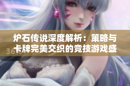 炉石传说深度解析：策略与卡牌完美交织的竞技游戏盛宴完整版