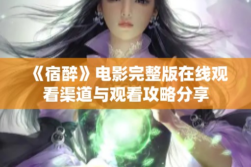《宿醉》电影完整版在线观看渠道与观看攻略分享