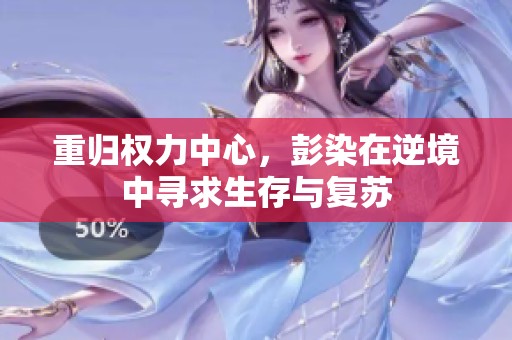 重归权力中心，彭染在逆境中寻求生存与复苏