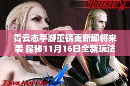 青云志手游重磅更新即将来袭 探秘11月16日全新玩法与精彩内容