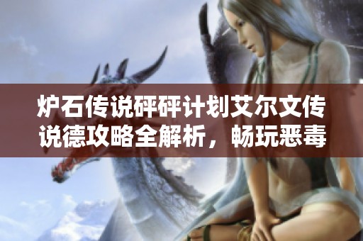 炉石传说砰砰计划艾尔文传说德攻略全解析，畅玩恶毒德卡组组合技巧指南