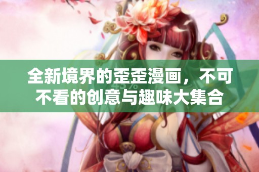 全新境界的歪歪漫画，不可不看的创意与趣味大集合