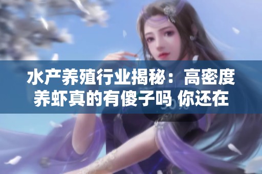 水产养殖行业揭秘：高密度养虾真的有傻子吗 你还在犹豫什么