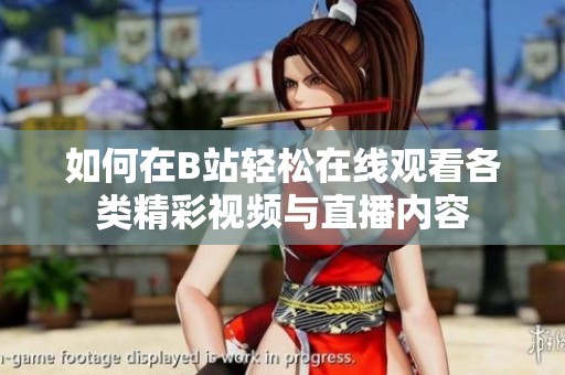 如何在B站轻松在线观看各类精彩视频与直播内容