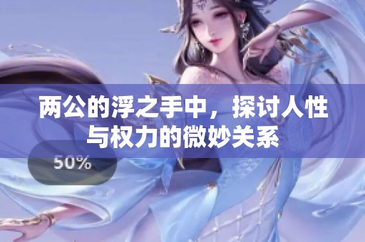 两公的浮之手中，探讨人性与权力的微妙关系