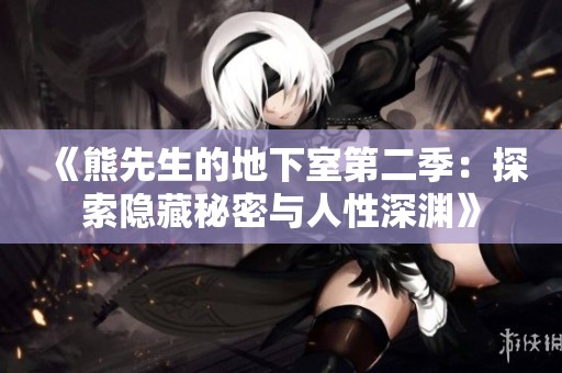 《熊先生的地下室第二季：探索隐藏秘密与人性深渊》