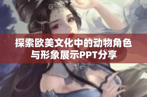 探索欧美文化中的动物角色与形象展示PPT分享
