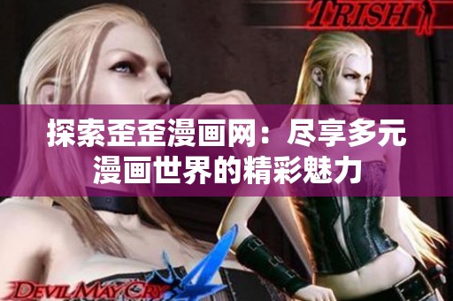 探索歪歪漫画网：尽享多元漫画世界的精彩魅力