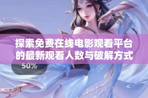 探索免费在线电影观看平台的最新观看人数与破解方式分析