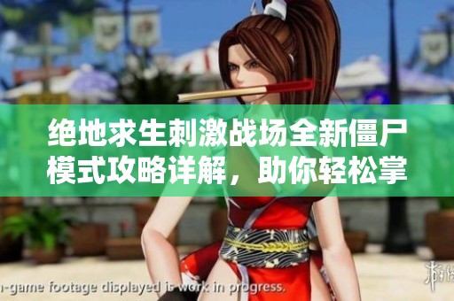 绝地求生刺激战场全新僵尸模式攻略详解，助你轻松掌握游戏技巧与策略