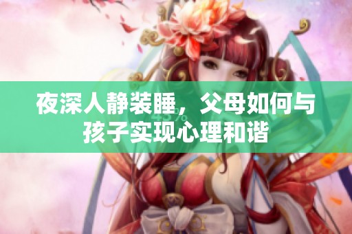 夜深人静装睡，父母如何与孩子实现心理和谐