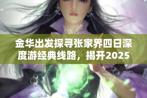 金华出发探寻张家界四日深度游经典线路，揭开2025生态旅游新篇章