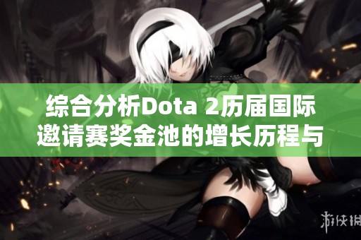 综合分析Dota 2历届国际邀请赛奖金池的增长历程与背后原因