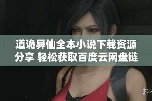 道诡异仙全本小说下载资源分享 轻松获取百度云网盘链接与腾讯动漫推荐