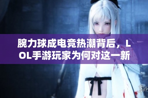 腕力球成电竞热潮背后，LOL手游玩家为何对这一新兴趋势保持沉默