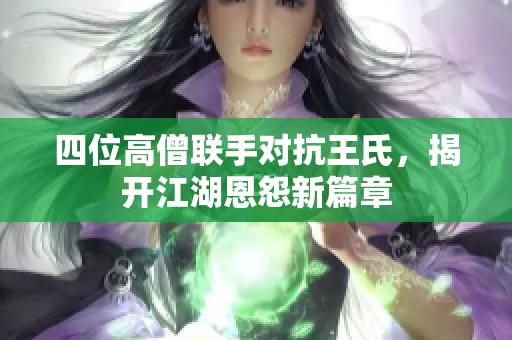 四位高僧联手对抗王氏，揭开江湖恩怨新篇章